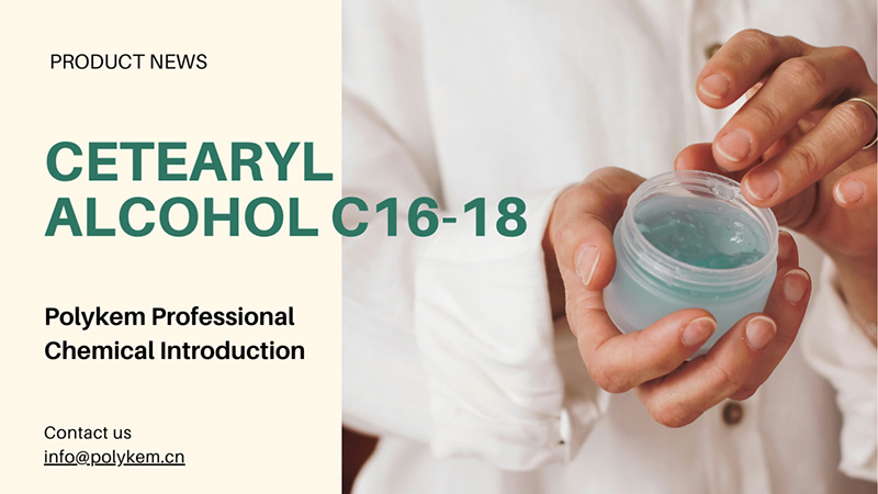 Giới thiệu hóa học chuyên nghiệp PolyKem: Ứng dụng và Ưu điểm của Cetearyl Rượu C16-18